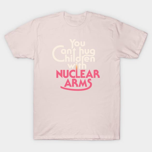 You can't hug children with nuclear arms T-Shirt by loweffortlabs